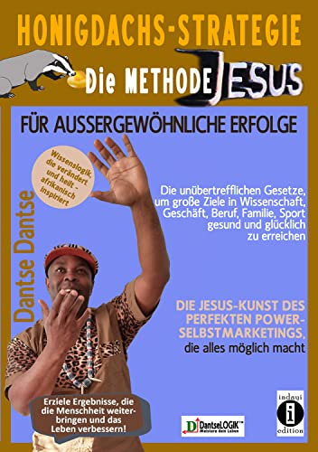 Honigdachs-Strategie: Die Methode Jesus für außergewöhnliche Erfolge: Die Kunst des perfekten Selbstpower-Marketings, die alles möglich macht.