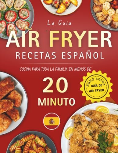 Recetas Air Fryer Español: cocina para toda la familia en menos de 20 minutos con guía práctica y recetas rápidas de Desayunos, Entradas, Aperitivos, Acompañamientos y Postres