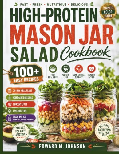 HIGH-PROTEIN MASON JAR SALAD COOKBOOK: 100+ Easy Recipes for Fast Meal Prep, Weight Loss, Lean Muscle Support & Healthy Eating—Complete with 30-Day ... Layering Tips, and Grab-and-Go Breakfasts