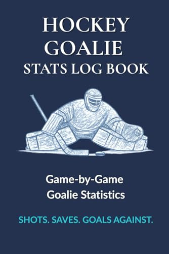 Hockey Goalie Stats Log Book: Track Shots, Saves, Goals Against & Performance Throughout the Season