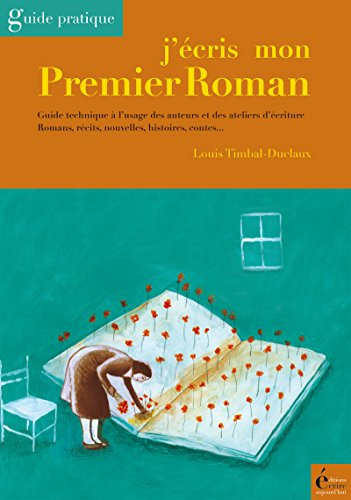 J'écris mon premier roman: Guide technique à l'usage des auteurs et des ateliers d'écriture (Guide pratique)