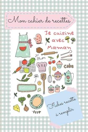 Mon cahier de recettes je cuisine avec Maman: CARNET DE RECETTES POUR ENFANT : 43 fiches recette à remplir - Livre de cuisine pour enfant à personnaliser