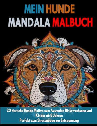 Mein Hunde Mandala Malbuch: 20 tierische Hunde Motive zum Ausmalen für Erwachsene und Kinder ab 8 Jahren. Perfekt zum Stressabbau, zur Gelassenheit und Achtsamkeit