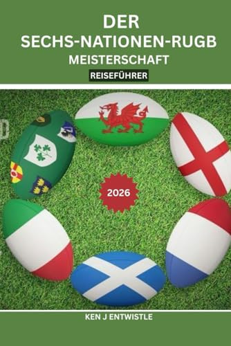 DER SECHS-NATIONEN-RUGBY MEISTERSCHAFT REISEFÜHRER 2026: Stadionstädte, Geheimnisse am Spieltag, Fantraditionen, Reiseplanung und kulturelle ... Irland, Italien, Schottland und Wales