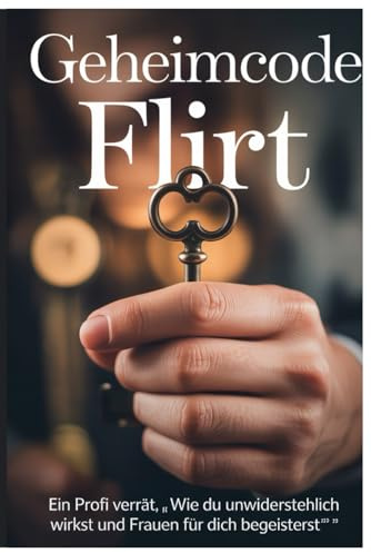 „Geheimcode Flirt: Ein Profi verrät, wie du unwiderstehlich wirkst und ehrlich Frauen für dich begeisterst“: Dating-Guide für Männer: Wie du mit ... im echten Leben echte Begeisterung auslöst