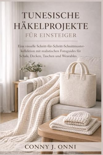 TUNESISCHE HÄKELPROJEKTE FÜR EINSTEIGER: Eine visuelle Schritt-für-Schritt-Schnittmusterkollektion mit realistischen Fotoguides für Schals, Decken, Taschen und Wearables