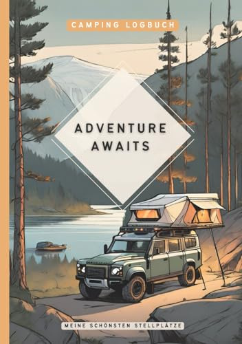 Dachzelt Camping Logbuch: Campingtagebuch zum Ausfüllen - halte deine schönsten Stellplätze fest