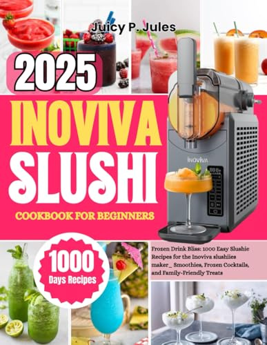 INOVIVA SLUSHI COOKBOOK FOR BEGINNERS: Frozen Drink Bliss: 1000 Easy Slushie Recipes for the Inoviva slushiies maker_ Smoothies, Frozen Cocktails, and Family-Friendly Treats