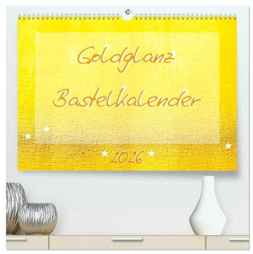Goldglanz Bastelkalender (hochwertiger Premium Wandkalender 2026 DIN A2 quer), Kunstdruck in Hochglanz: Der durchgängig goldene Bastelkalender ist ... die uns wertvoll sind. (CALVENDO Hobbys)