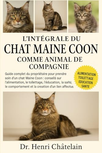 L'INTÉGRALE DU CHAT MIANE COON COMME ANIMAL DE COMPAGNIE: Guide complet du propriétaire pour prendre soin d'un chat Maine Coon : conseils sur ... et la création d'un lien affectueux.