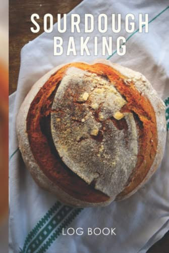 Sourdough Log Book: Hardcover Sourdough Loaf Recipe Journal, Hardcover Sourdough Baking Logbook for Artisan Bakers and Breadmakers, Sourdough Baking tool and Supplies.