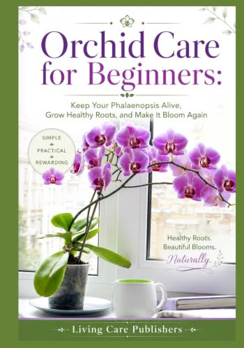 Orchid Care for Beginners: Keep Your Phalaenopsis Alive, Grow Healthy Roots, and Make It Bloom Again