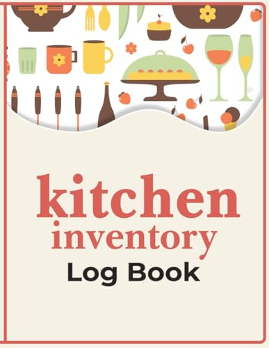 Kitchen Inventory Log Book: Track Food, Pantry, Fridge, Baking Items and Grocery Checklist and Keep Stock Organized: A Simple Tracker Organizer to Record and Manage All Kitchen Items.