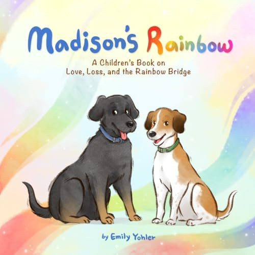 Madison's Rainbow: A Children's Book on Love, Loss, and The Rainbow Bridge