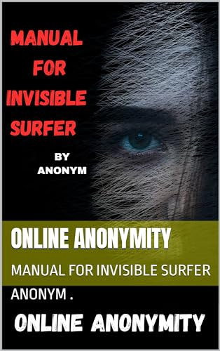 ONLINE ANONYMITY: MANUAL FOR INVISIBLE SURFER (English Edition)