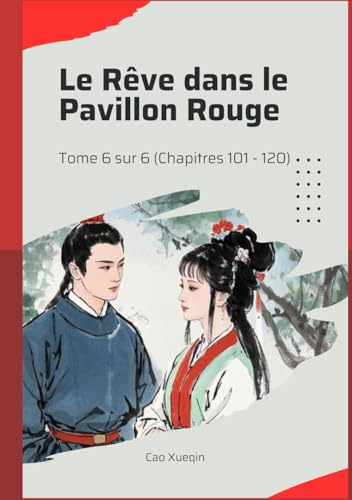 Le Rêve dans le Pavillon Rouge: Tome 6 sur 6 (Chapitres 101 - 120)