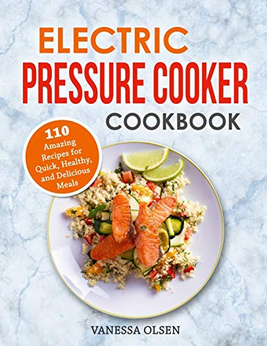 Electric Pressure Cooker Cookbook: 110 Amazing Recipes for Quick, Healthy, and Delicious Meals (Pressure Cooker Cookbooks & Recipes)