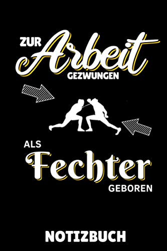 ZUR ARBEIT GEZWUNGEN ALS FECHTER GEBOREN NOTIZBUCH: A5 Notizbuch LINIERT Fechten Buch | Kampfkunst Bücher | Schwertkampf | Selbstverteidigung | ... für Kinder und Erwachsene | Fechter