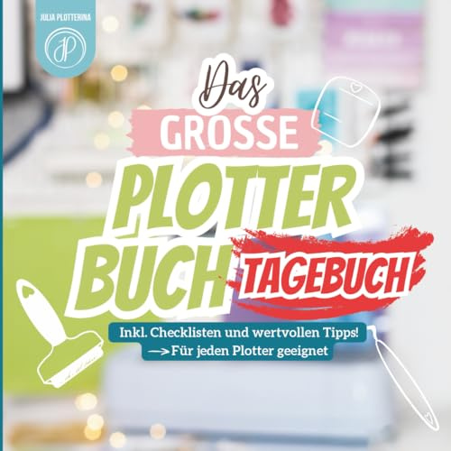 Das große Plotterbuch für 48 kreative DIY-Projekte: Optimiere deinen Workflow und halte deine Ideen fest. Inkl. Infos, Checklisten und Tipps für den Schnelleinstieg | Für jeden Hobbyplotter geeignet