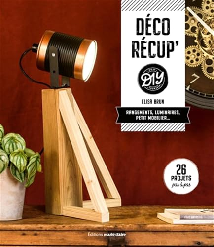 Déco Récup DIY: Rangements, luminaires, petit mobilier... 26 projets pas à pas