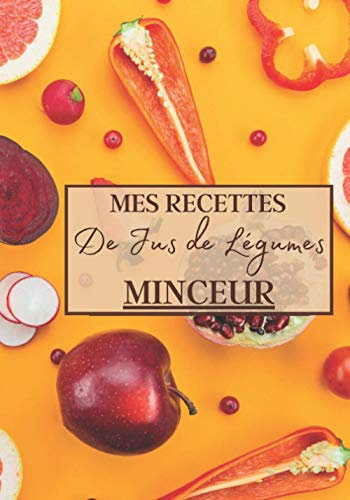Mes Recettes de Jus de Légumes Minceur: Livre recette extracteur de jus a remplir pour detox, jeune, cuisiner simple ou pour le plaisir du gout. ... pour maigrir ou manger léger | 100 recettes