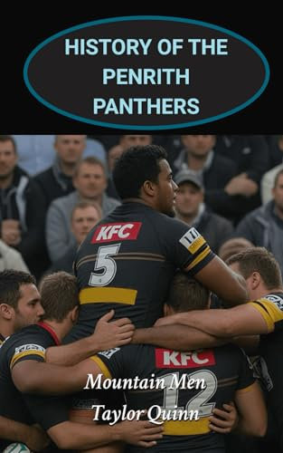 History of the Penrith Panthers National Rugby League (NRL) Team: Mountain Men Captures the History from Inception to the Present-Day (The Legacy Series: A Comprehensive History of the NRL.)