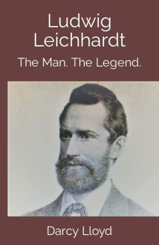 Ludwig Leichhardt: The Man. The Legend.