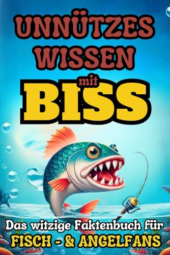 Unnützes Wissen mit BISS: Das witzige Faktenbuch für Fisch- und Angelfans. Mit viel unnützem Wissen & kuriose Fakten rund um die Angelei und Fischerei.: Das perfekte Geschenk für Angler und Fischfans.