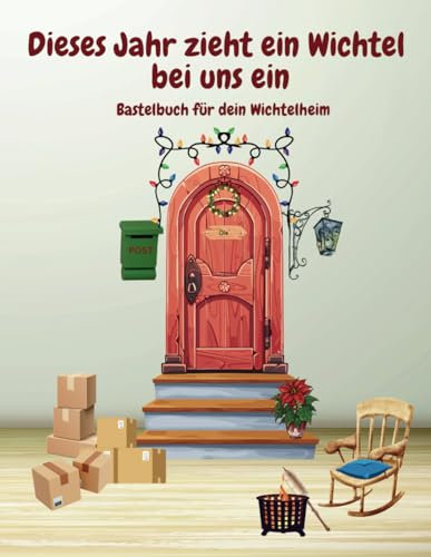 Dieses Jahr zieht ein Wichtel bei uns ein: Bastelbuch für dein Wichtelheim