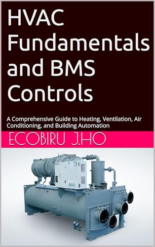 HVAC Fundamentals and BMS Controls: A Comprehensive Guide to Heating, Ventilation, Air Conditioning, and Building Automation
