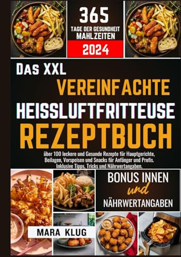 DAS XXL VEREINFACHTE HEISSLUFTFRITTEUSE REZEPTBUCH: über 100 leckere und Gesunde Rezepte für Hauptgerichte, Beilagen,Vorspeisen und Snacks für Anfänger und Profis. Inklusive Tricks und Nährwertangaben