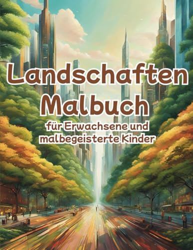 Landschaften Malbuch - für Erwachsene und malbegeisterte Kinder: Wunderschöne Landschaften und Szenen, die mit Farbe und Fantasie zum Leben erweckt werden
