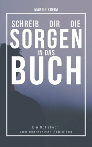 Schreib dir die Sorgen in das Buch: Ein Notizbuch zum expressiven Schreiben