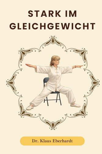 Stark im Gleichgewicht: Stuhl-Tai-Chi für besseres Gleichgewicht, weniger Stürze und sicherere Bewegung im Alltag