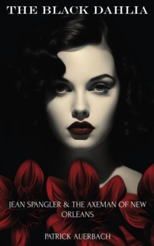 The Black Dahlia Jean Spangler & The Axeman Of New Orleans: The Unsolved Murders Of The Black Dahlia And Jean Spangler & The Axeman Of New Orleans (True Crime, Narcos, and Gangsters)