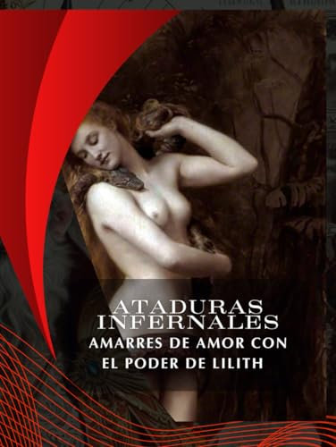 ATADURAS INFERNALES: AMARRES DE AMOR CON EL PODER DE LILITH (Ataduras Infernales: Amarres de Amor con los Poderes de Asmodeo, Lilith, Astaroth, Belial y Paimon, Band 2)
