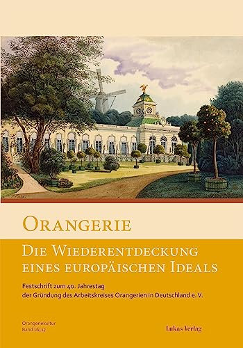 Orangerie – Die Wiederentdeckung eines europäischen Ideals: Festschrift zum 40. Jahrestag der Gründung des Arbeitskreises Orangerien in Deutschland e. V. ... in Deutschland e.V. 1617) (German Edition)
