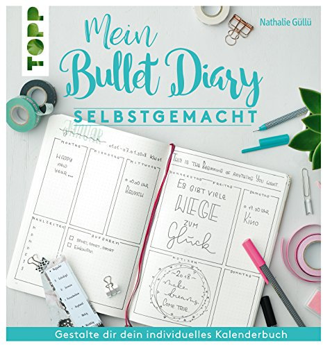 Mein Bullet Diary selbstgemacht. So wird dein Kalender zum Kreativbuch: Das Prinzip hinter dem Organisationswunder einfach und umfassend erklärt, damit das persönliche Bullet-Diary gelingt