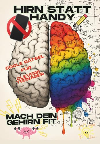 Hirn statt Handy: Coole Rätsel und Denkspiele für clevere Teenager: Trainiere dein Gehirn, stärke dein logisches Denken und entdecke, wie clever du wirklich bist!