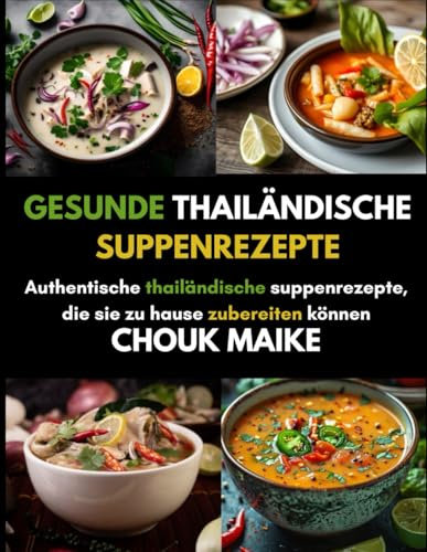 gesunde thailändische Suppenrezepte: Authentische thailändische Suppenrezepte, die Sie zu Hause zubereiten können