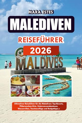 MALEDIVEN REISEFÜHRER 2026: Ultimativer Reiseführer für die Malediven: Top-Resorts, Flitterwochen-Orte, Unterwasserabenteuer, Wasservillen, Tauchausflüge und Budgettipps.s