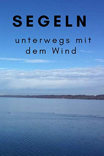 Segeln unterwegs mit dem Wind: Segeln | Schifffahrt | Boote | Segelschiffe |Notizbuch | Tagebuch |Planer | Seegelboot | Journal |