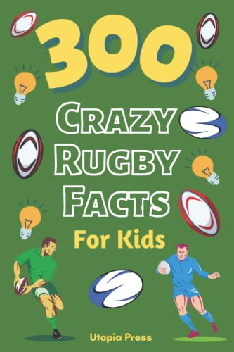 300 Crazy Rugby Facts For Kids: Rugby Fan Book With Facts You Had No Idea About Including World Cups, Six Nations, European Rugby And Much More! (Crazy Fact Books By Utopia Press, Band 3)