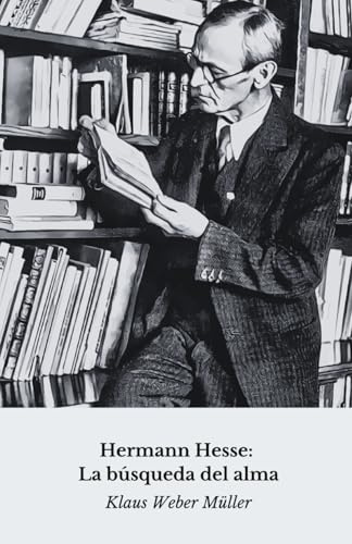 Hermann Hesse: Die Suche nach der Seele: Eine spirituelle und literarische Reise durch das Leben des Meisters von Siddhartha
