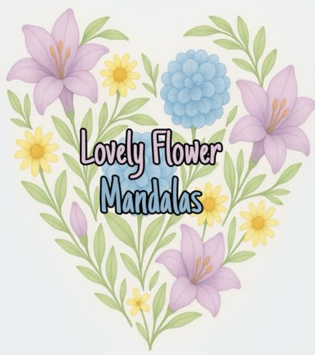 Lovely Flower Mandalas Blumen Mandala Malbuch für Erwachsene Entspannende Mandalas mit über 60 wunderschönen Blumenmotiven Geschenk Mama: Stressabbau ... mehr | Perfekt für Erwachsene und Senioren