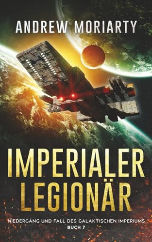 Imperialer Legionär: Niedergang und Fall des Galaktischen Imperiums Buch 7