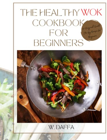 HEALTHY WOK COOKBOOK FOR BEGINNERS: 57 Easy and Quick Stir-fry Recipes for Beginners (weightloss)