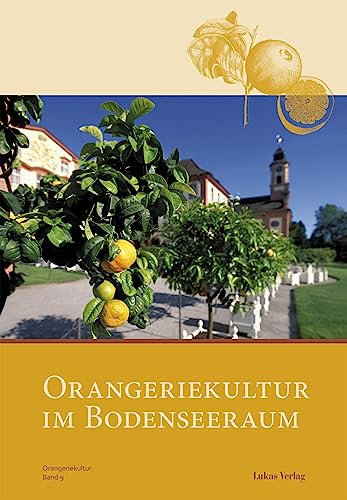 Orangeriekultur im Bodenseeraum: Beiträge der 32. Jahrestagung des Arbeitskreises Orangerien in Deutschland e.V., 15. bis 17. September 2011 (Schriftenreihe ... in Deutschland e.V. 9) (German Edition)