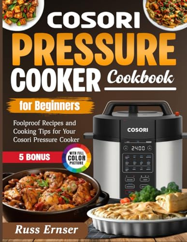 Cosori Pressure Cooker Cookbook for Beginners: Foolproof Recipes and Cooking Tips for Your Cosori Pressure Cooker