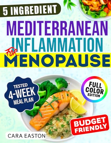 Super Easy Mediterranean Inflammation for Menopause: A No-Stress, 5-Ingredient, 28-Day Diet Plan to Ease Symptoms, Support Hormone Harmony, and Reclaim Comfort-Without Giving Up the Foods You Love